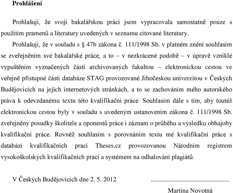 v platném znění souhlasím se zveřejněním své bakalářské práce, a to v nezkrácené podobě v úpravě vzniklé vypuštěním vyznačených částí archivovaných fakultou elektronickou cestou ve veřejně přístupné