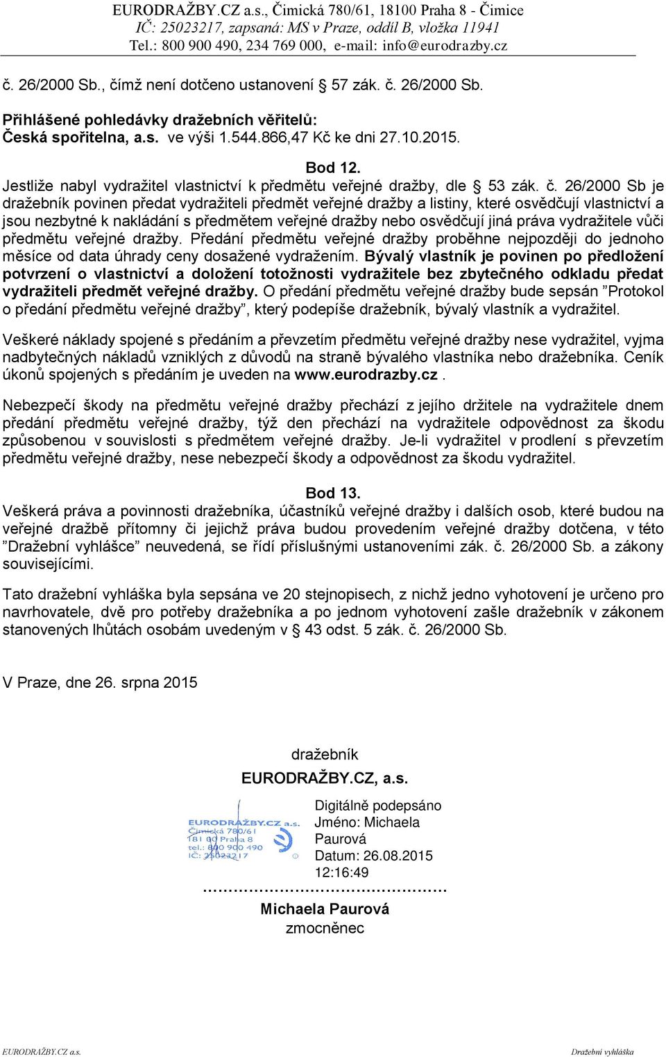 26/2000 Sb je dražebník povinen předat vydražiteli předmět veřejné dražby a listiny, které osvědčují vlastnictví a jsou nezbytné k nakládání s předmětem veřejné dražby nebo osvědčují jiná práva