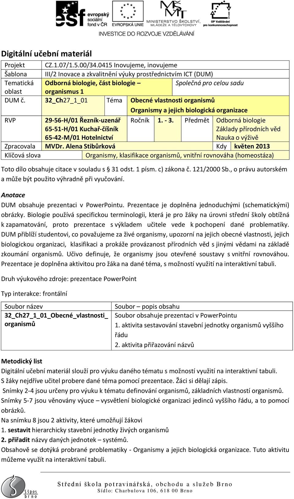 32_Ch27_1_01 Téma Obecné vlastnosti organismů Organismy a jejich biologická organizace RVP 29-56-H/01 Řezník-uzenář 65-51-H/01 Kuchař-číšník 65-42-M/01 Hotelnictví Ročník 1. - 3.