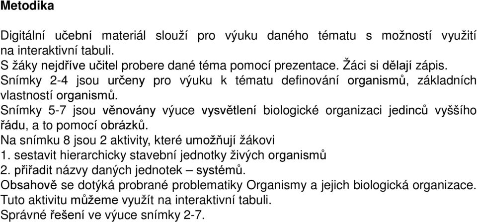 Snímky 5-7 jsou věnovány výuce vysvětlení biologické organizaci jedinců vyššího řádu, a to pomocí obrázků. Na snímku 8 jsou 2 aktivity, které umožňují žákovi 1.