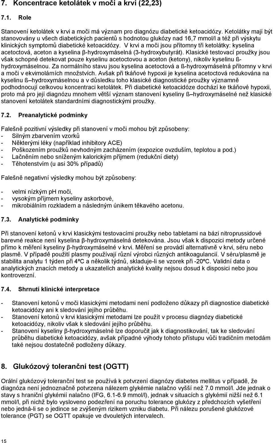 V krvi a moči jsou přítomny tři ketolátky: kyselina acetoctová, aceton a kyselina β-hydroxymáselná (3-hydroxybutyrát).