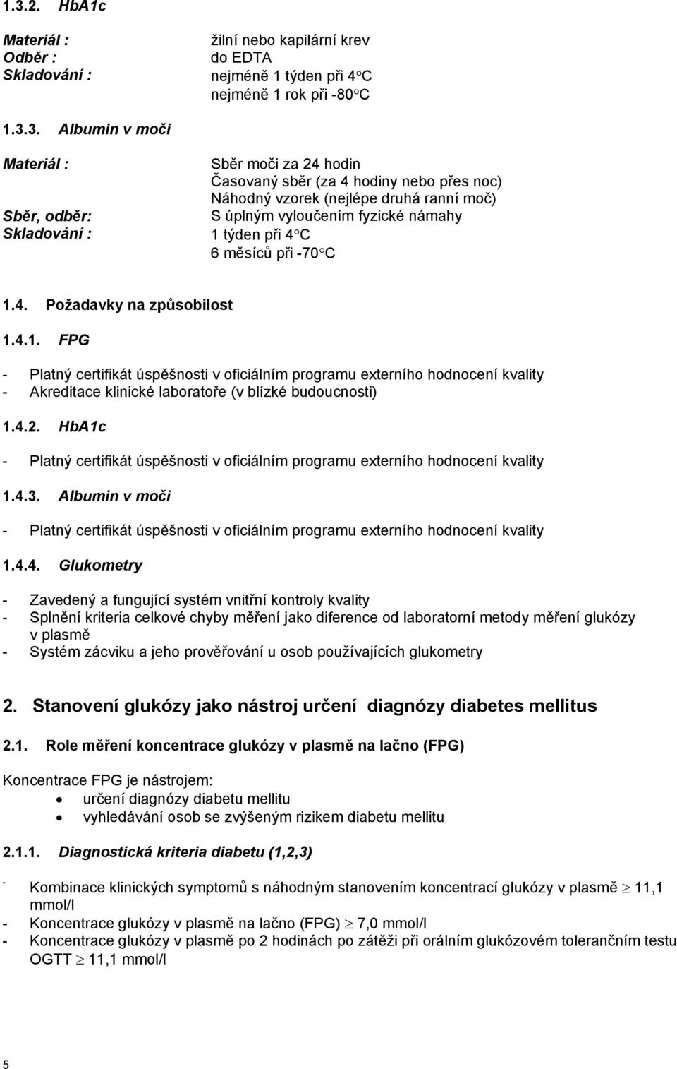 týden při 4 C 6 měsíců při -70 C 1.4. Požadavky na způsobilost 1.4.1. FPG - Platný certifikát úspěšnosti v oficiálním programu externího hodnocení kvality - Akreditace klinické laboratoře (v blízké budoucnosti) 1.