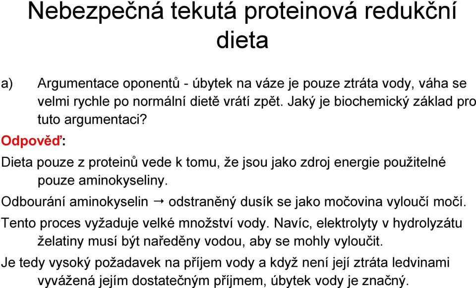 Odbourání aminokyselin odstraněný dusík se jako močovina vyloučí močí. Tento proces vyžaduje velké množství vody.