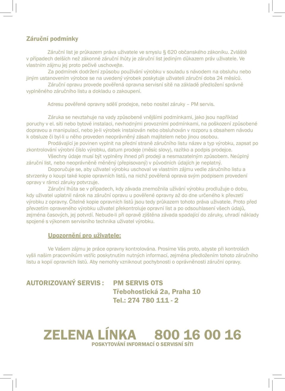 Za podmínek dodržení způsobu používání výrobku v souladu s návodem na obsluhu nebo jiným ustanovením výrobce se na uvedený výrobek poskytuje uživateli záruční doba 24 měsíců.