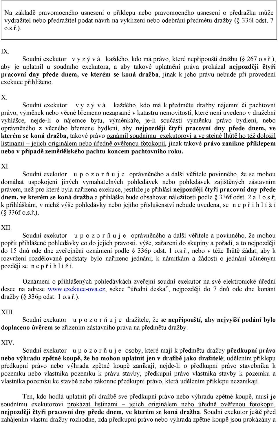 .), aby je uplatnil u soudního exekutora, a aby takové uplatn ní práva prokázal nejpozd ji ty i pracovní dny ede dnem, ve kterém se koná dražba, jinak k jeho právu nebude p i provedení exekuce p