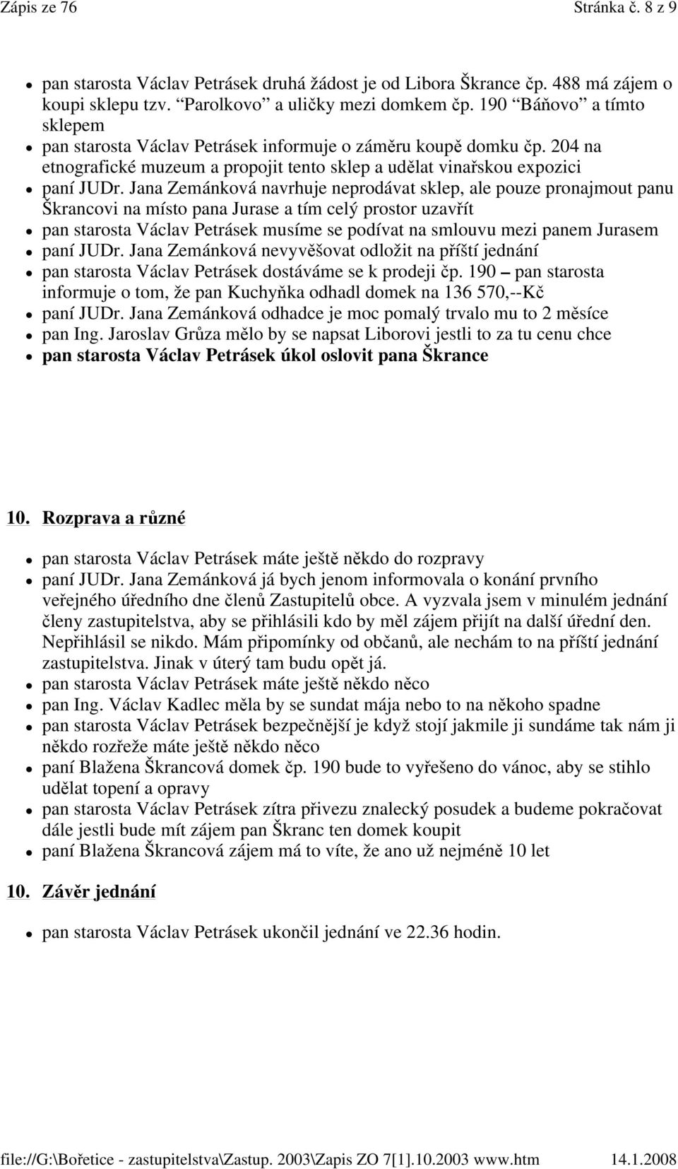 Jana Zemánková navrhuje neprodávat sklep, ale pouze pronajmout panu Škrancovi na místo pana Jurase a tím celý prostor uzavřít pan starosta Václav Petrásek musíme se podívat na smlouvu mezi panem