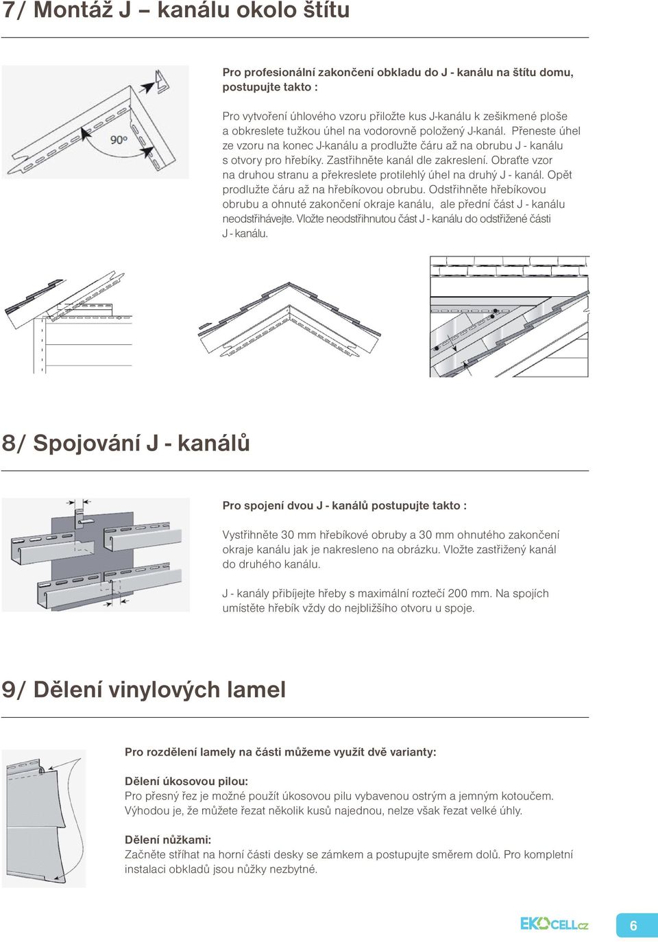 Obraťte vzor na druhou stranu a překreslete protilehlý úhel na druhý J - kanál. Opět prodlužte čáru až na hřebíkovou obrubu.