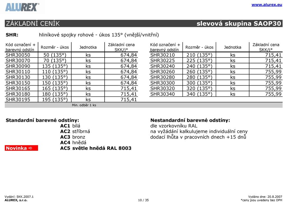 SHR30150 150 (135 ) ks 674,84 SHR30300 300 (135 ) ks 755,99 SHR30165 165 (135 ) ks 715,41 SHR30320 320 (135 ) ks 755,99 SHR30180 180 (135 ) ks 715,41 SHR30340 340 (135 ) ks 755,99 SHR30195 195 (135 )