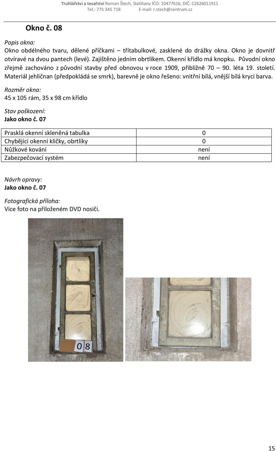 Původní okno zřejmě zachováno z původní stavby před obnovou v roce 1909, přibližně 70 90. léta 19. století.