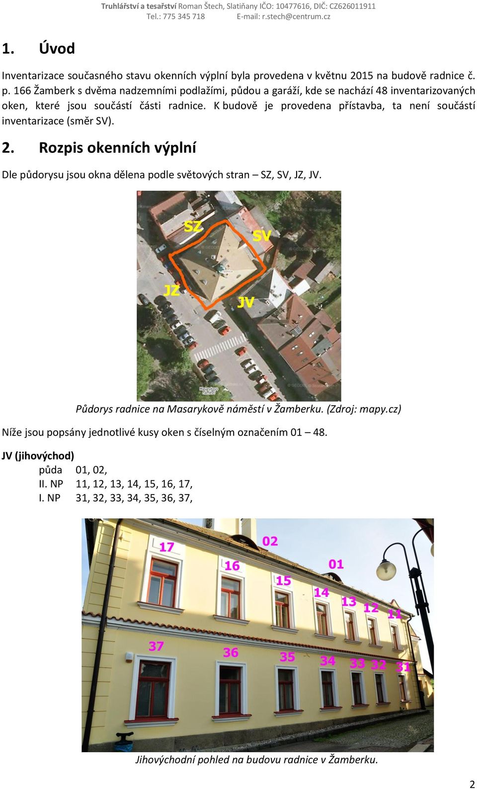 166 Žamberk s dvěma nadzemními podlažími, půdou a garáží, kde se nachází 48 inventarizovaných oken, které jsou součástí části radnice.