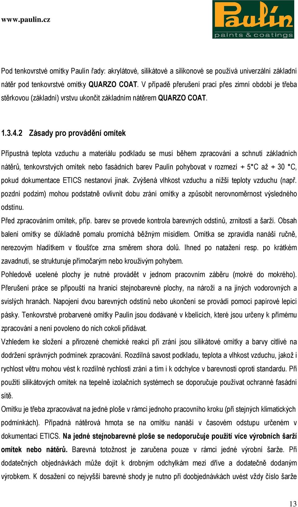 2 Zásady pro provádění omítek Přípustná teplota vzduchu a materiálu podkladu se musí během zpracování a schnutí základních nátěrů, tenkovrstvých omítek nebo fasádních barev Paulín pohybovat v rozmezí