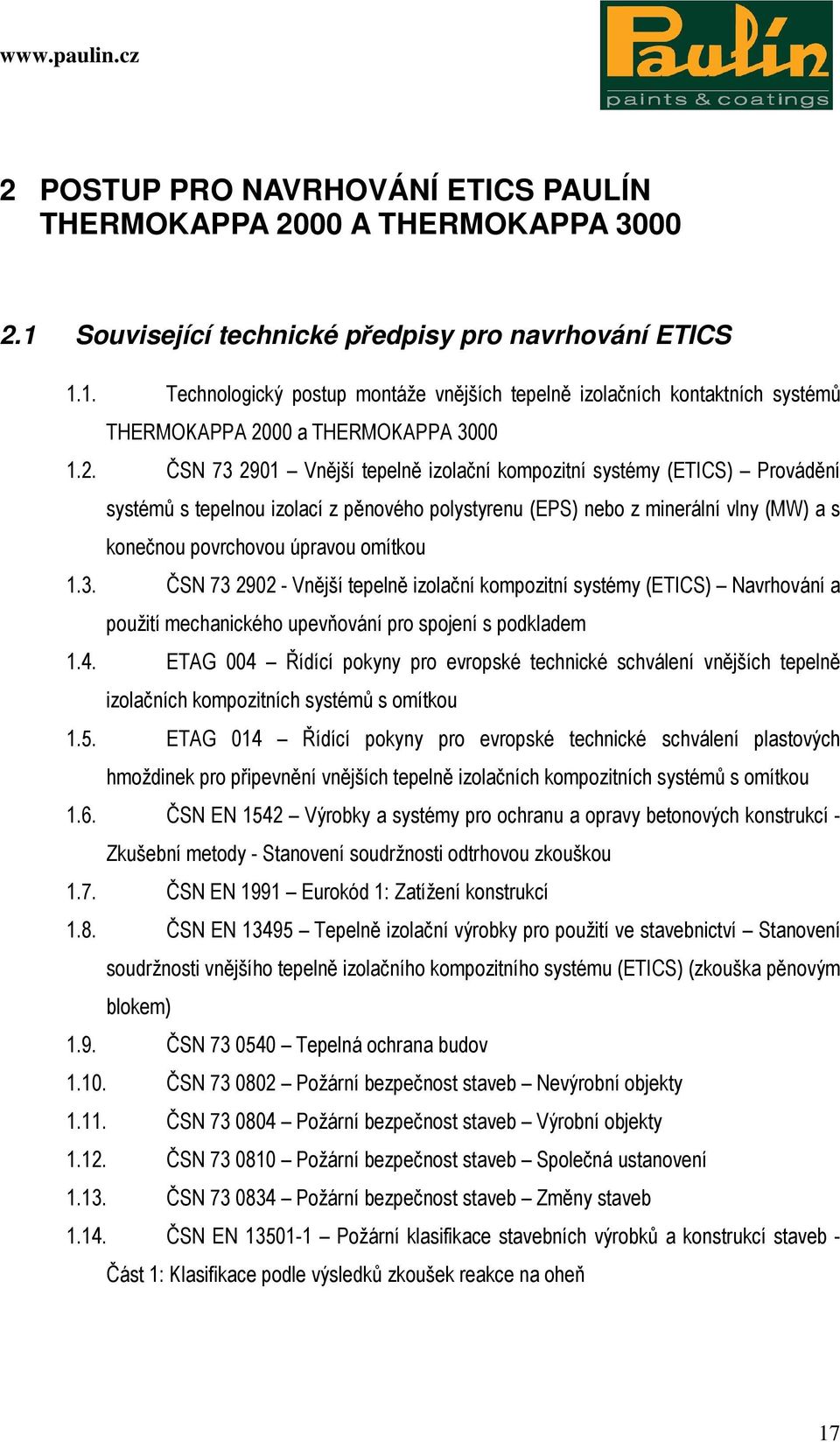 1.3. ČSN 73 2902 - Vnější tepelně izolační kompozitní systémy (ETICS) Navrhování a použití mechanického upevňování pro spojení s podkladem 1.4.