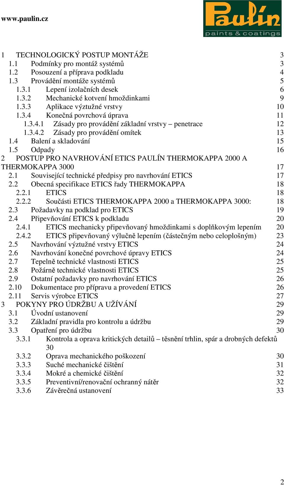 5 Odpady 16 2 POSTUP PRO NAVRHOVÁNÍ ETICS PAULÍN THERMOKAPPA 2000 A THERMOKAPPA 3000 17 2.1 Související technické předpisy pro navrhování ETICS 17 2.2 Obecná specifikace ETICS řady THERMOKAPPA 18 2.2.1 ETICS 18 2.