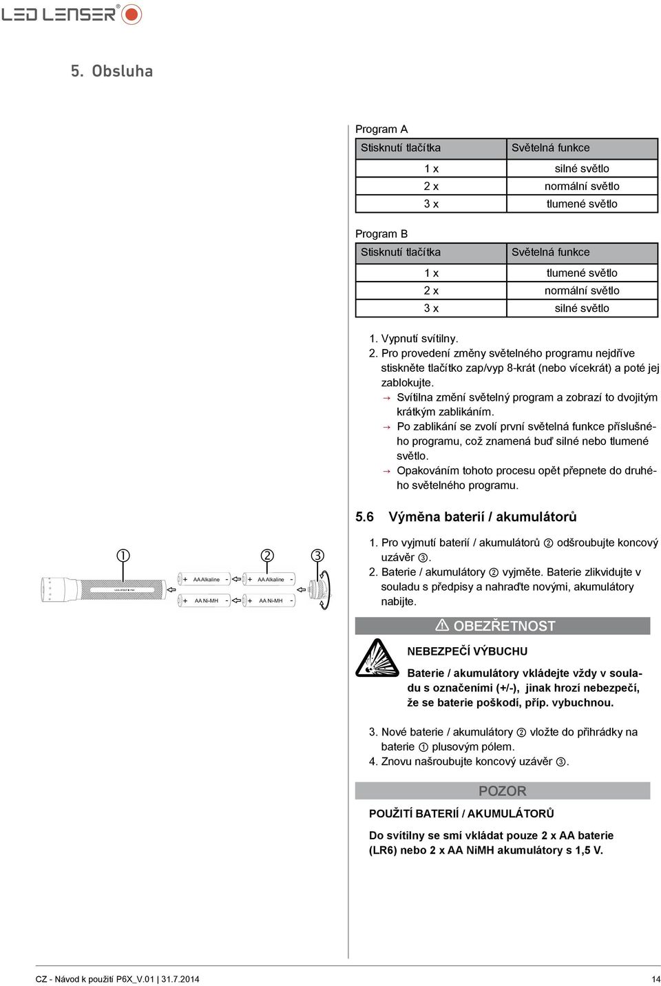 Svítilna změní světelný program a zobrazí to dvojitým krátkým zablikáním. Po zablikání se zvolí první světelná funkce příslušného programu, což znamená buď silné nebo tlumené světlo.