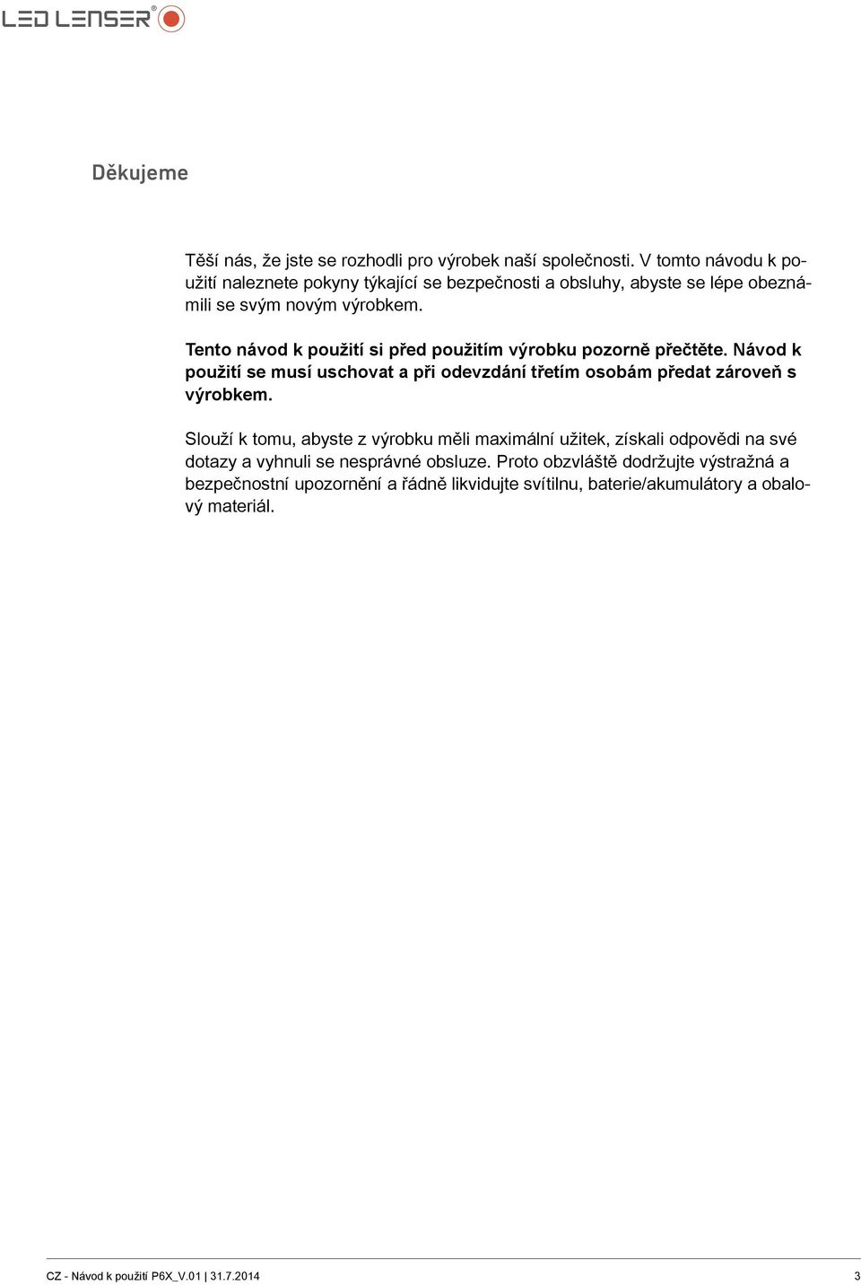 Tento návod k použití si před použitím výrobku pozorně přečtěte. Návod k použití se musí uschovat a při odevzdání třetím osobám předat zároveň s výrobkem.