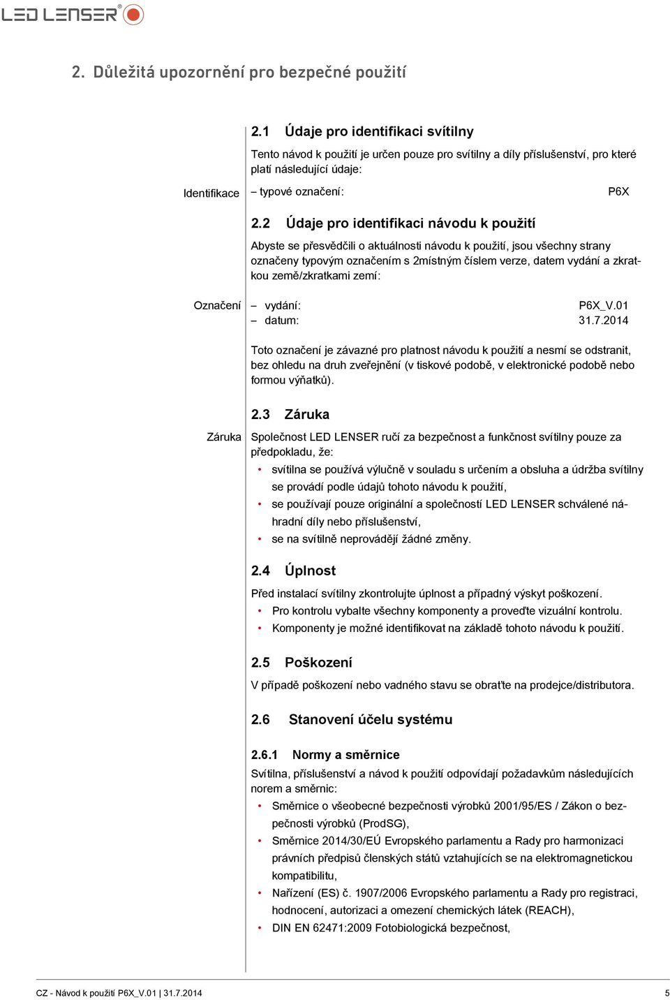 2 Údaje pro identifikaci návodu k použití Abyste se přesvědčili o aktuálnosti návodu k použití, jsou všechny strany označeny typovým označením s 2místným číslem verze, datem vydání a zkratkou