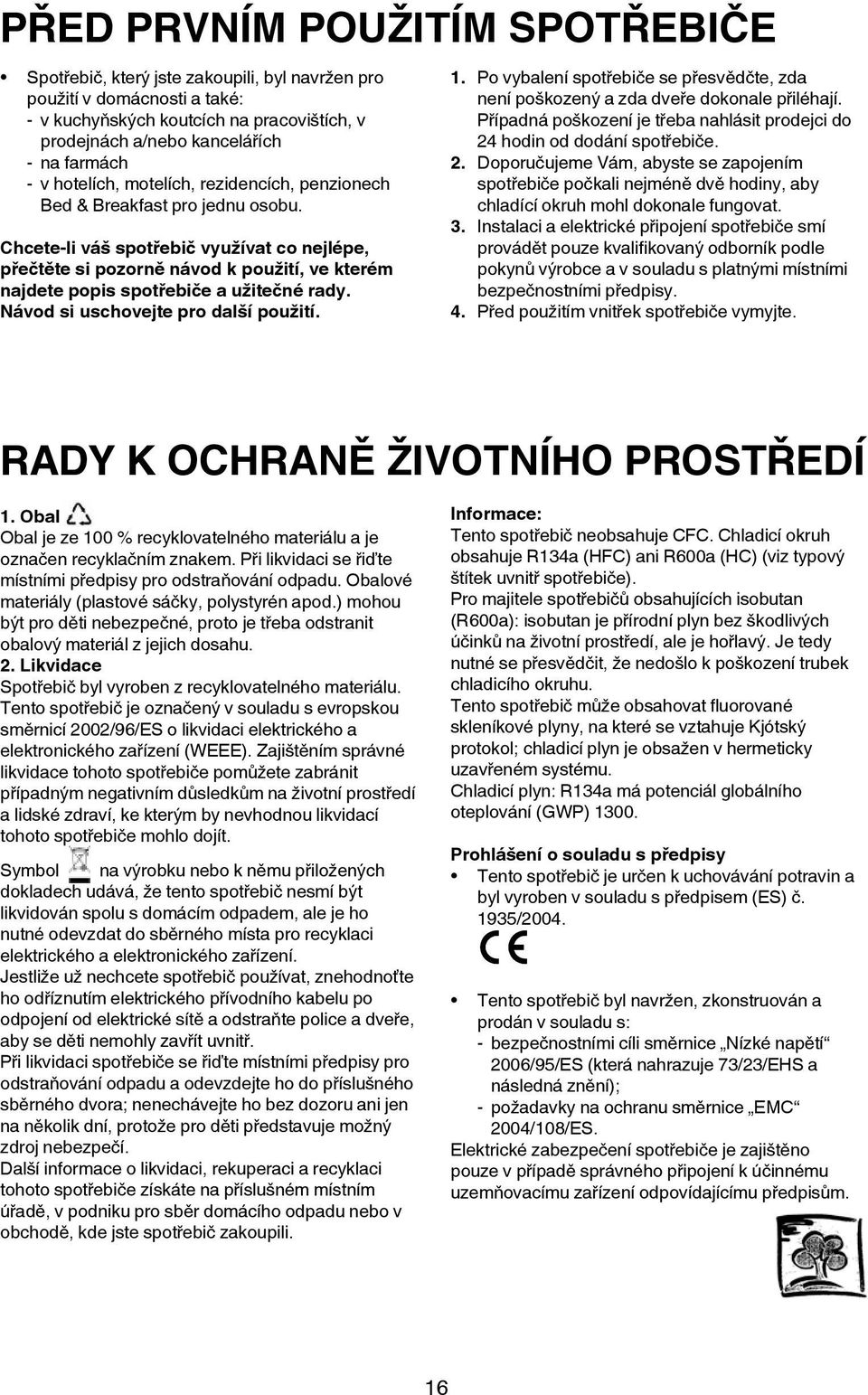 Chcete-li váš spotřebič využívat co nejlépe, přečtěte si pozorně návod k použití, ve kterém najdete popis spotřebiče a užitečné rady. Návod si uschovejte pro další použití. 1.