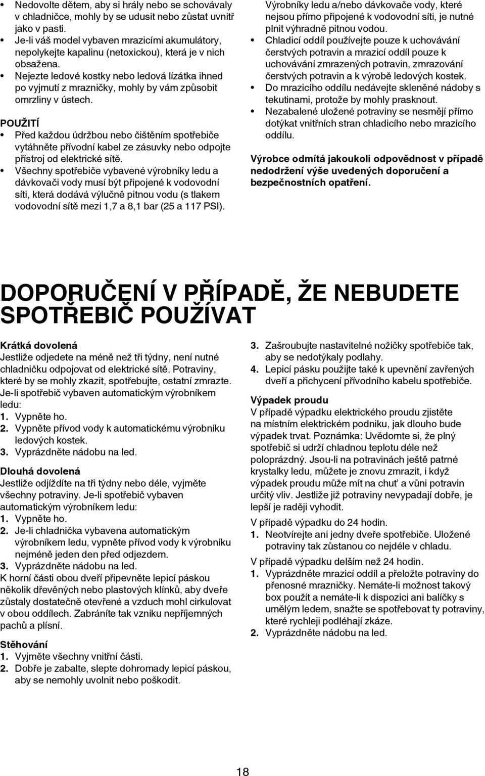 Nejezte ledové kostky nebo ledová lízátka ihned po vyjmutí z mrazničky, mohly by vám způsobit omrzliny v ústech.