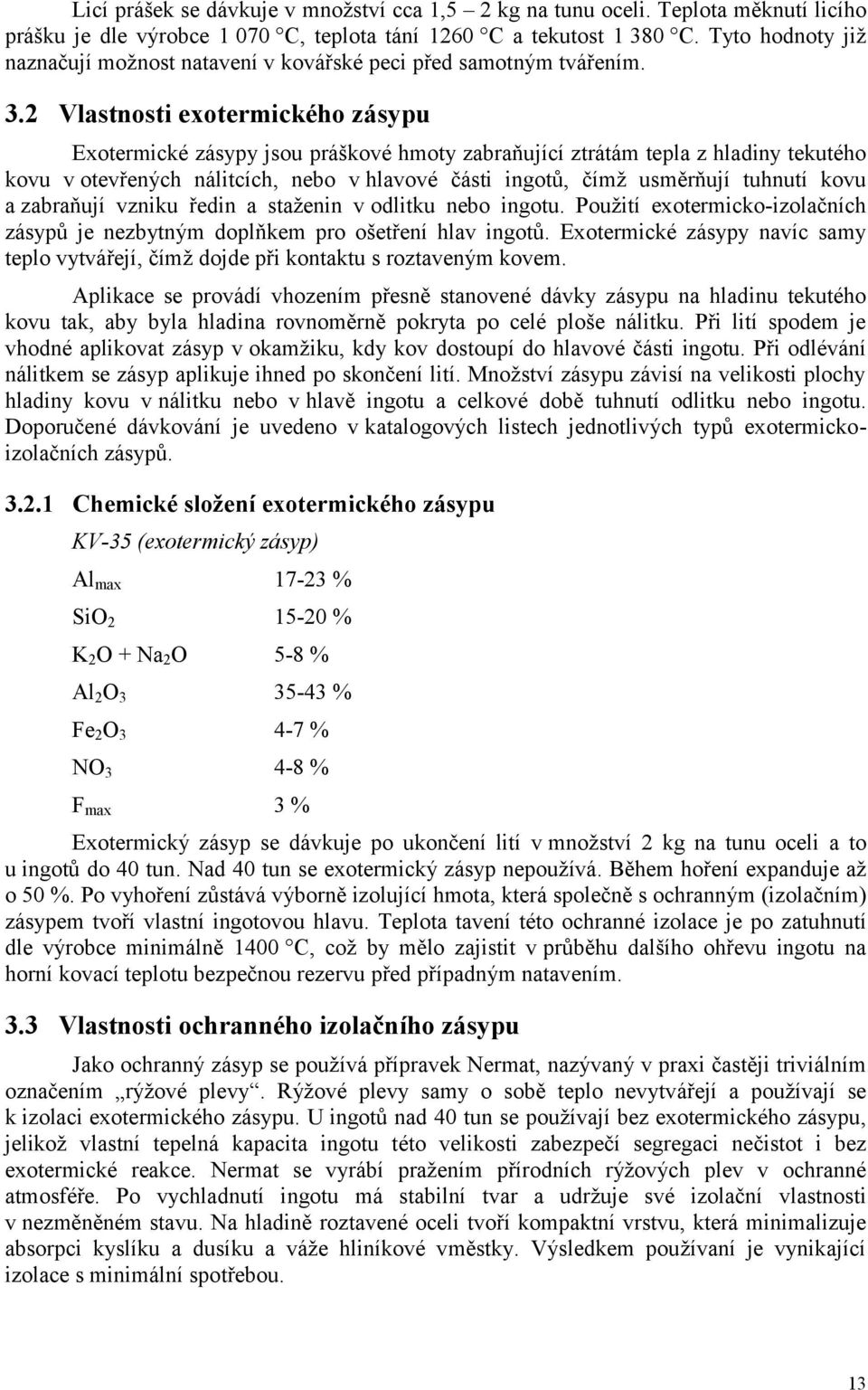 2 Vlastnosti exotermického zásypu Exotermické zásypy jsou práškové hmoty zabraňující ztrátám tepla z hladiny tekutého kovu v otevřených nálitcích, nebo v hlavové části ingotů, čímž usměrňují tuhnutí