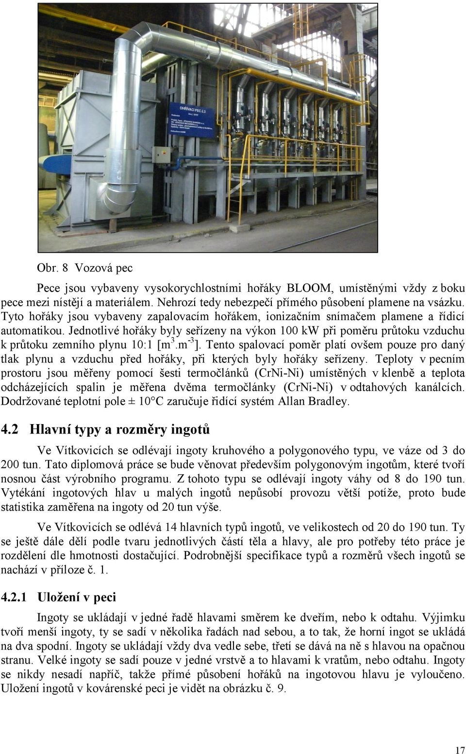 Jednotlivé hořáky byly seřízeny na výkon 100 kw při poměru průtoku vzduchu k průtoku zemního plynu 10:1 [m 3.m -3 ].