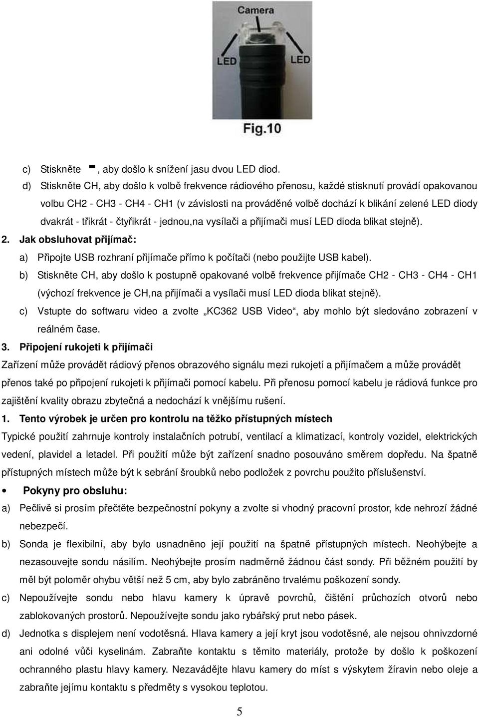 dvakrát - třikrát - čtyřikrát - jednou,na vysílači a přijímači musí LED dioda blikat stejně). 2. Jak obsluhovat přijímač: a) Připojte USB rozhraní přijímače přímo k počítači (nebo použijte USB kabel).