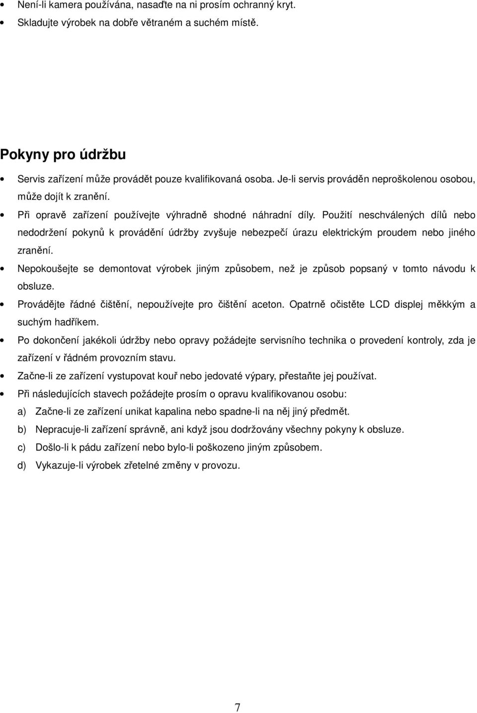 Použití neschválených dílů nebo nedodržení pokynů k provádění údržby zvyšuje nebezpečí úrazu elektrickým proudem nebo jiného zranění.