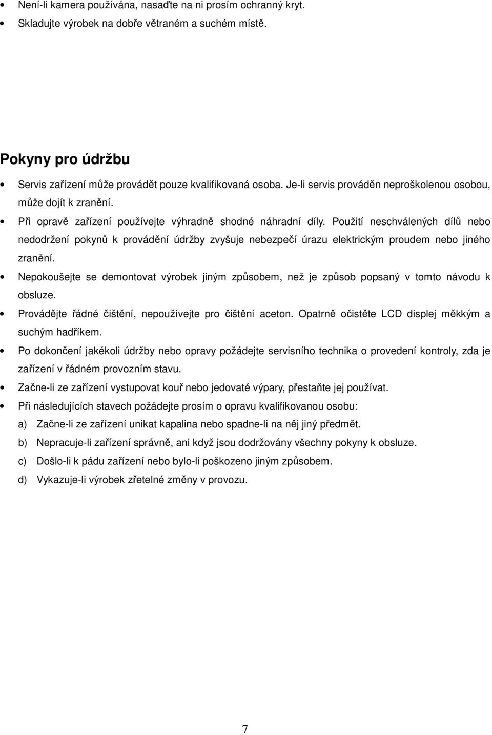 Použití neschválených dílů nebo nedodržení pokynů k provádění údržby zvyšuje nebezpečí úrazu elektrickým proudem nebo jiného zranění.