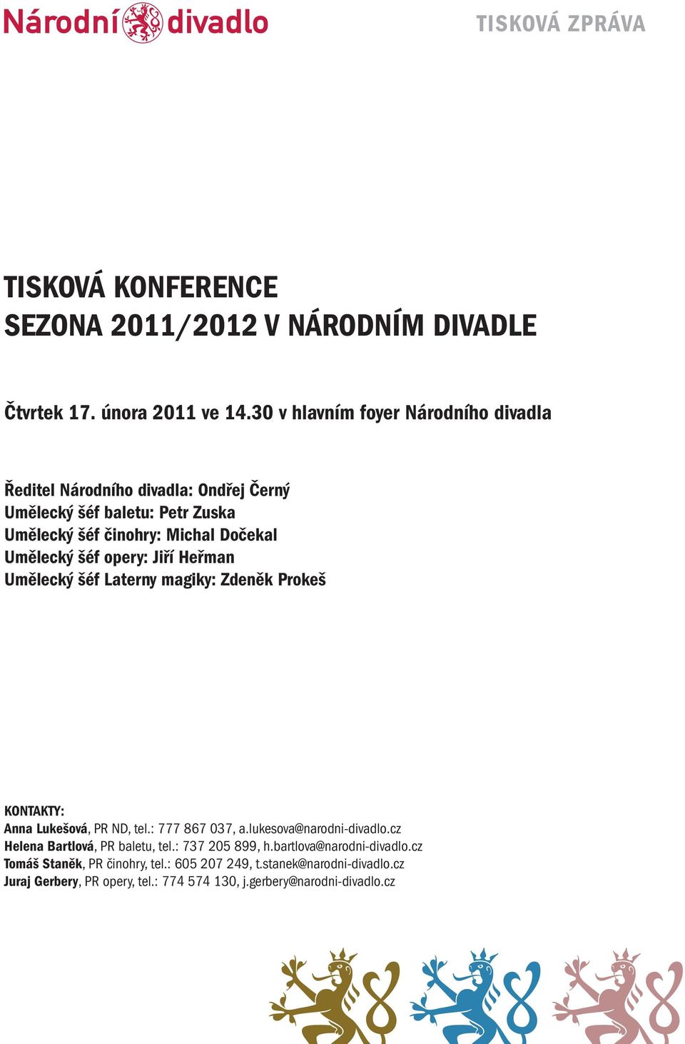 Umělecký šéf opery: Jiří Heřman Umělecký šéf Laterny magiky: Zdeněk Prokeš KONTAKTY: Anna Lukešová, PR ND, tel.: 777 867 037, a.