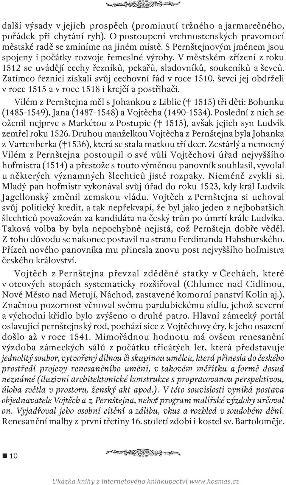 Zatímco řezníci získali svůj cechovní řád v roce 1510, ševci jej obdrželi v roce 1515 a v roce 1518 i krejčí a postřihači.