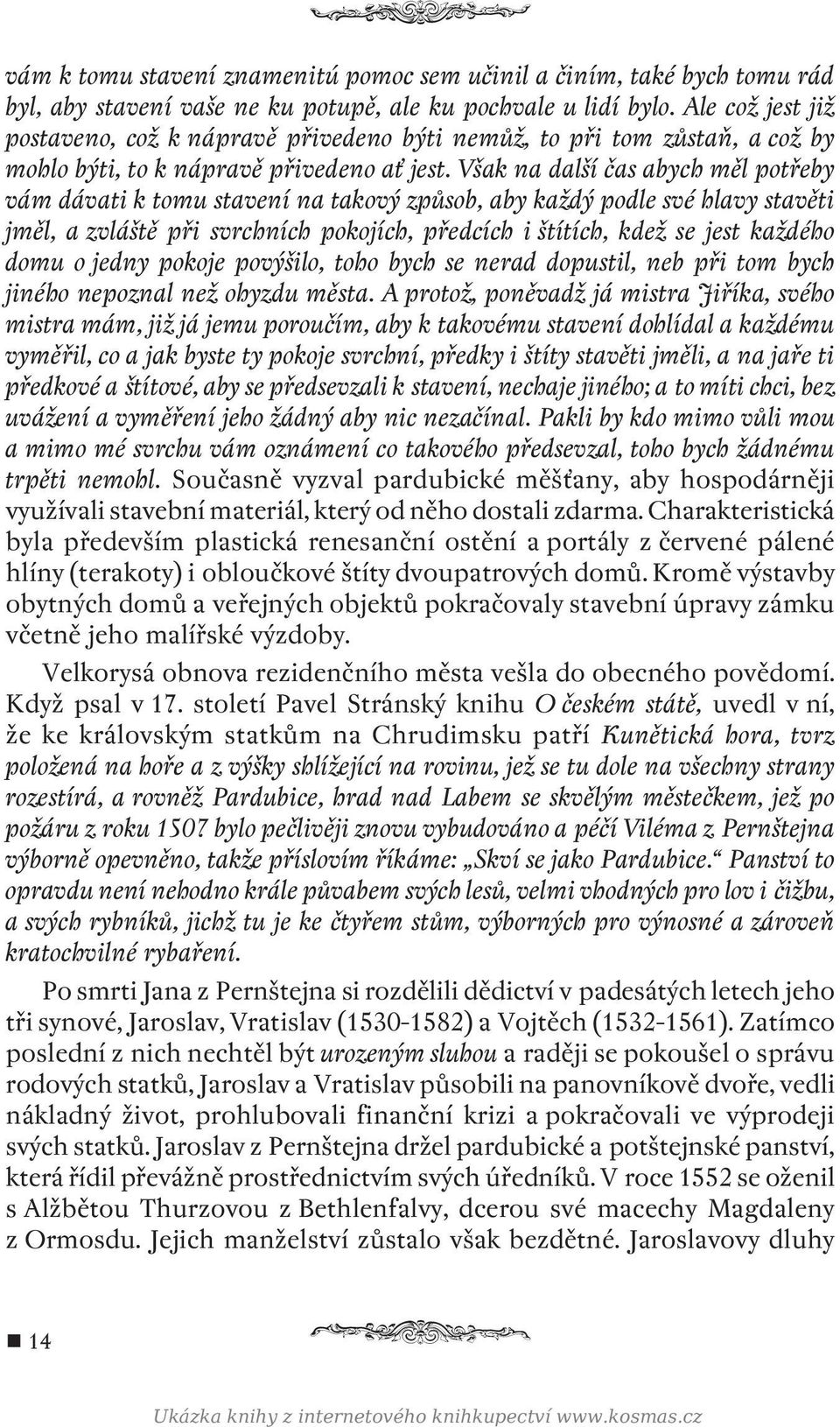 Však na další čas abych měl potřeby vám dávati k tomu stavení na takový způsob, aby každý podle své hlavy stavěti jměl, a zvláště při svrchních pokojích, předcích i štítích, kdež se jest každého domu