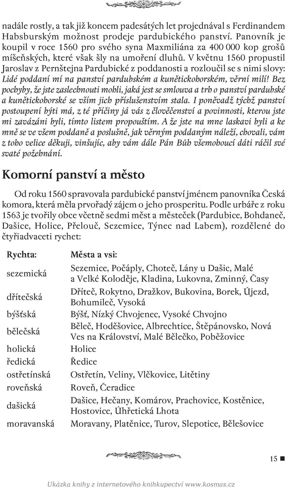 V květnu 1560 propustil Jaroslav z Pernštejna Pardubické z poddanosti a rozloučil se s nimi slovy: Lidé poddaní mí na panství pardubském a kunětickohorském, věrní milí!
