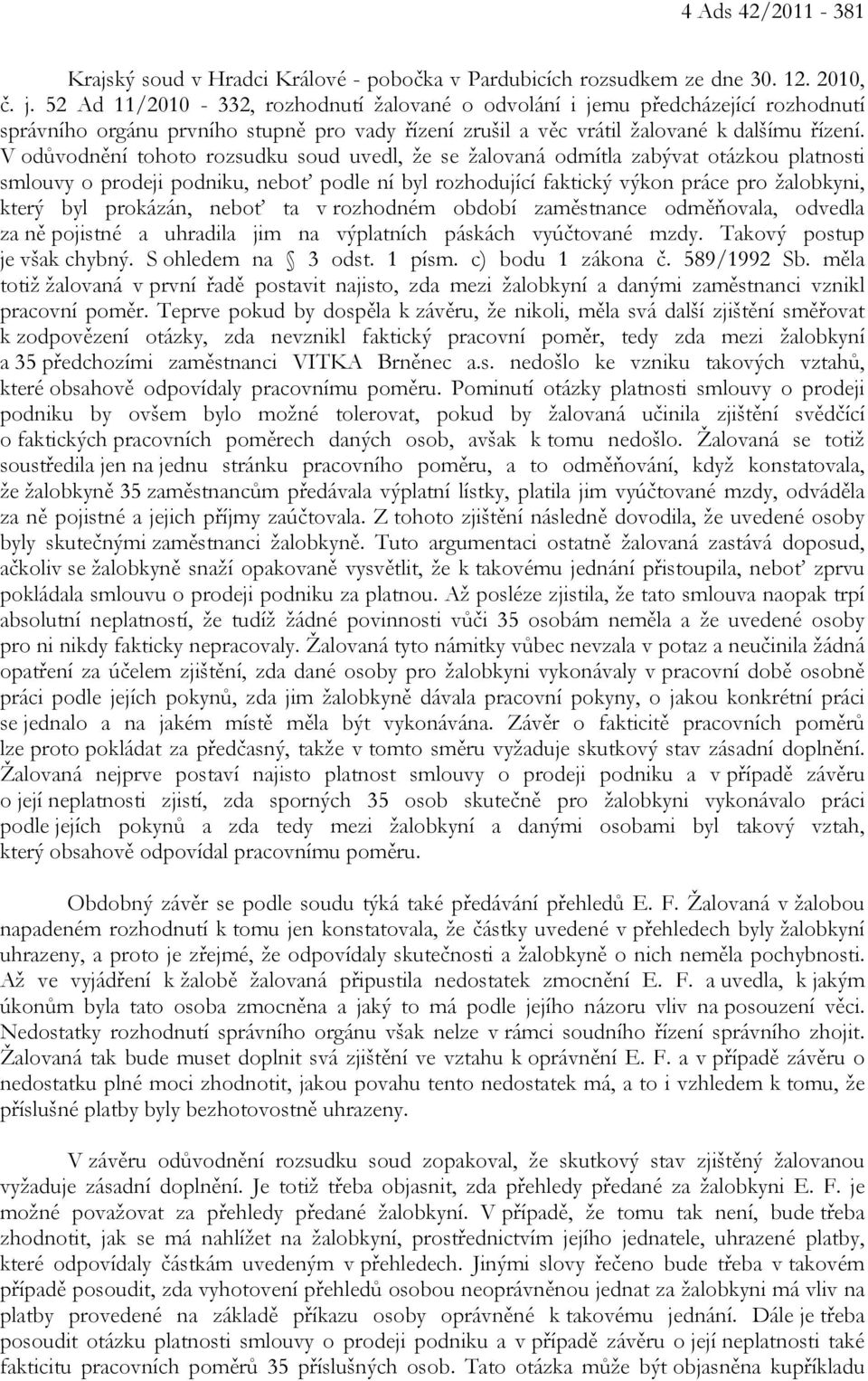 V odůvodnění tohoto rozsudku soud uvedl, že se žalovaná odmítla zabývat otázkou platnosti smlouvy o prodeji podniku, neboť podle ní byl rozhodující faktický výkon práce pro žalobkyni, který byl