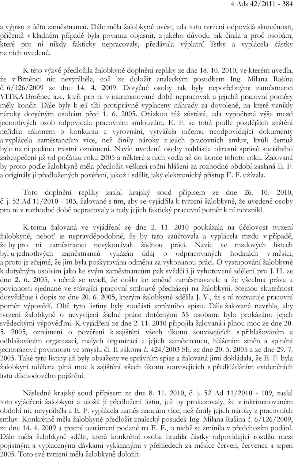 předávala výplatní lístky a vyplácela částky na nich uvedené. K této výzvě předložila žalobkyně doplnění repliky ze dne 18. 10.