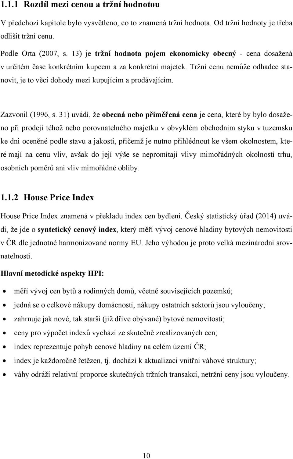 Trţní cenu nemůţe odhadce stanovit, je to věcí dohody mezi kupujícím a prodávajícím. Zazvonil (1996, s.