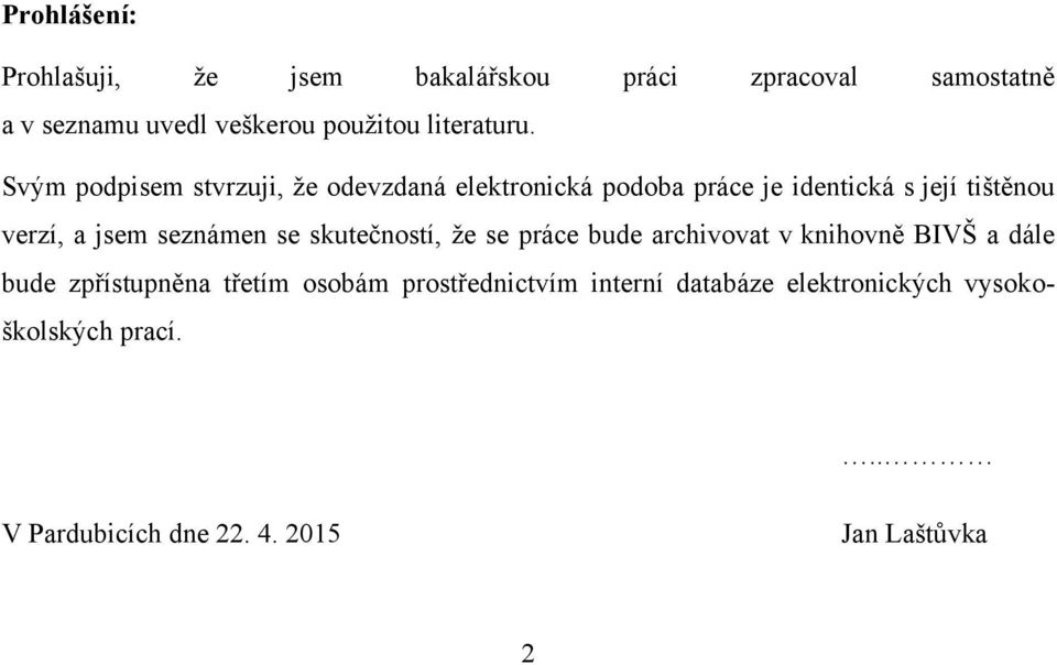 Svým podpisem stvrzuji, ţe odevzdaná elektronická podoba práce je identická s její tištěnou verzí, a jsem