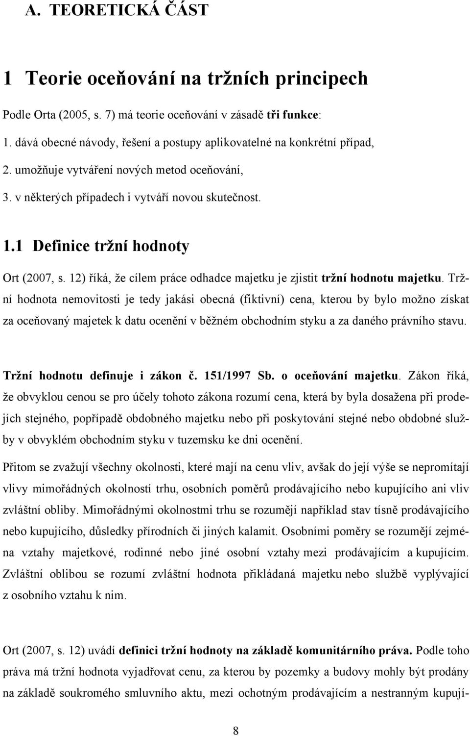 1 Definice tržní hodnoty Ort (2007, s. 12) říká, ţe cílem práce odhadce majetku je zjistit tržní hodnotu majetku.