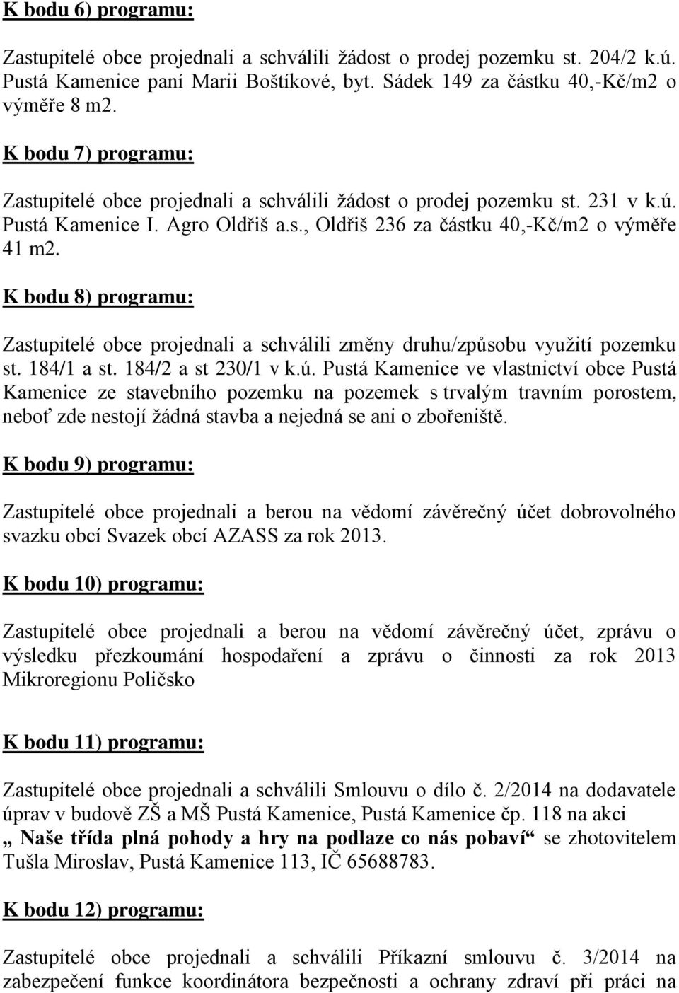 K bodu 8) programu: Zastupitelé obce projednali a schválili změny druhu/způsobu využití pozemku st. 184/1 a st. 184/2 a st 230/1 v k.ú.