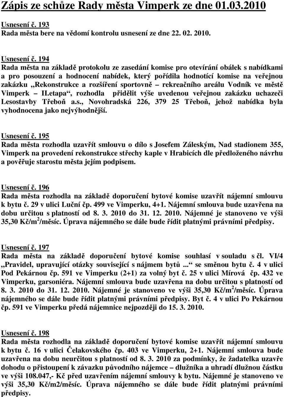 194 Rada města na základě protokolu ze zasedání komise pro otevírání obálek s nabídkami a pro posouzení a hodnocení nabídek, který pořídila hodnotící komise na veřejnou zakázku Rekonstrukce a