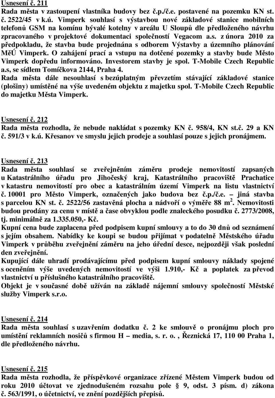 a.s. z února 2010 za předpokladu, že stavba bude projednána s odborem Výstavby a územního plánování MěÚ Vimperk.