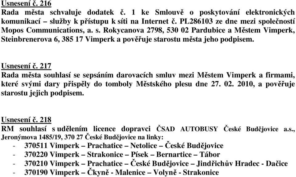 217 Rada města souhlasí se sepsáním darovacích smluv mezi Městem Vimperk a firmami, které svými dary přispěly do tomboly Městského plesu dne 27. 02. 2010, a pověřuje starostu jejich podpisem.