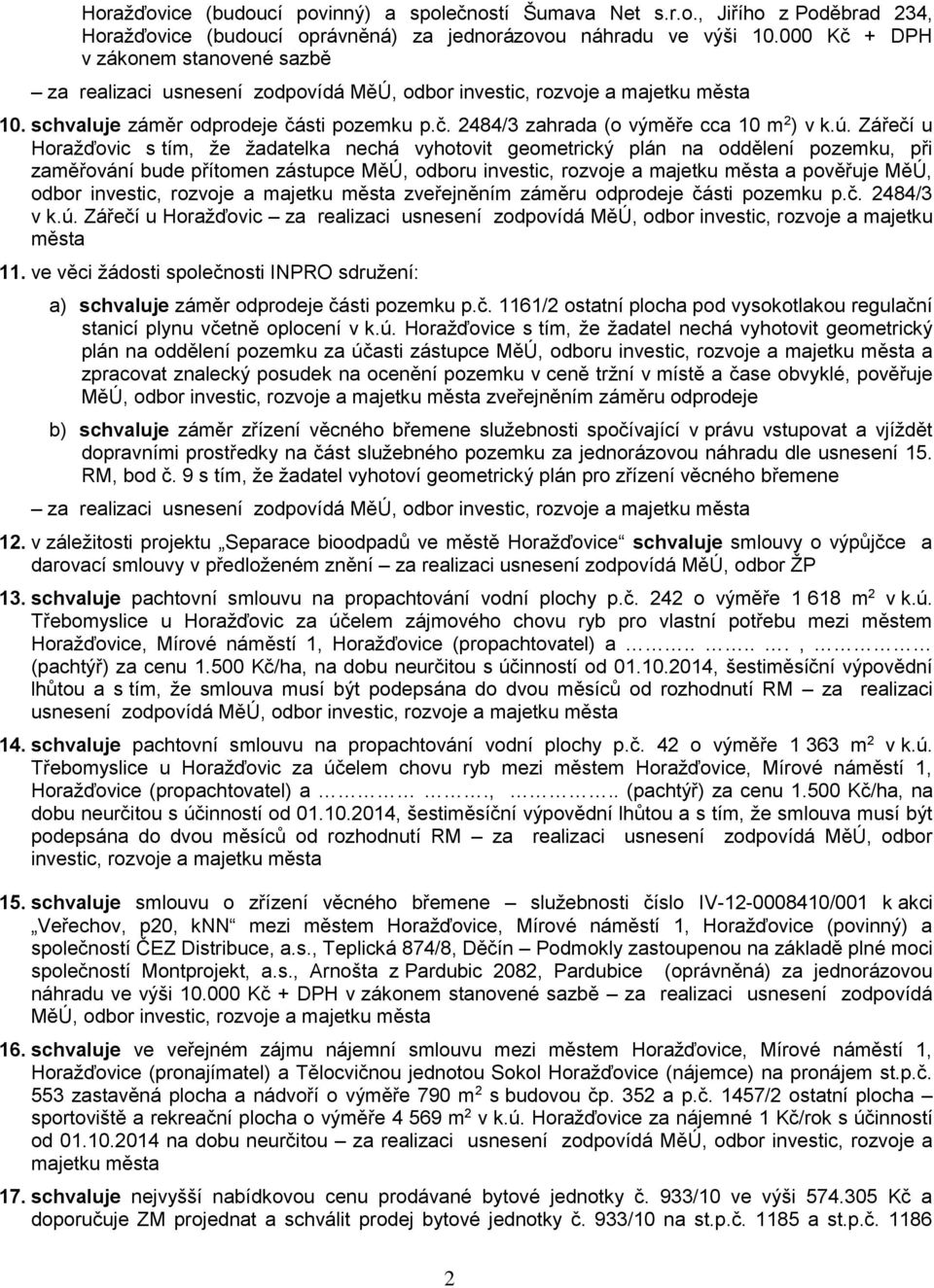 ú. Zářečí u Horažďovic s tím, že žadatelka nechá vyhotovit geometrický plán na oddělení pozemku, při zaměřování bude přítomen zástupce MěÚ, odboru investic, rozvoje a majetku a pověřuje MěÚ, odbor