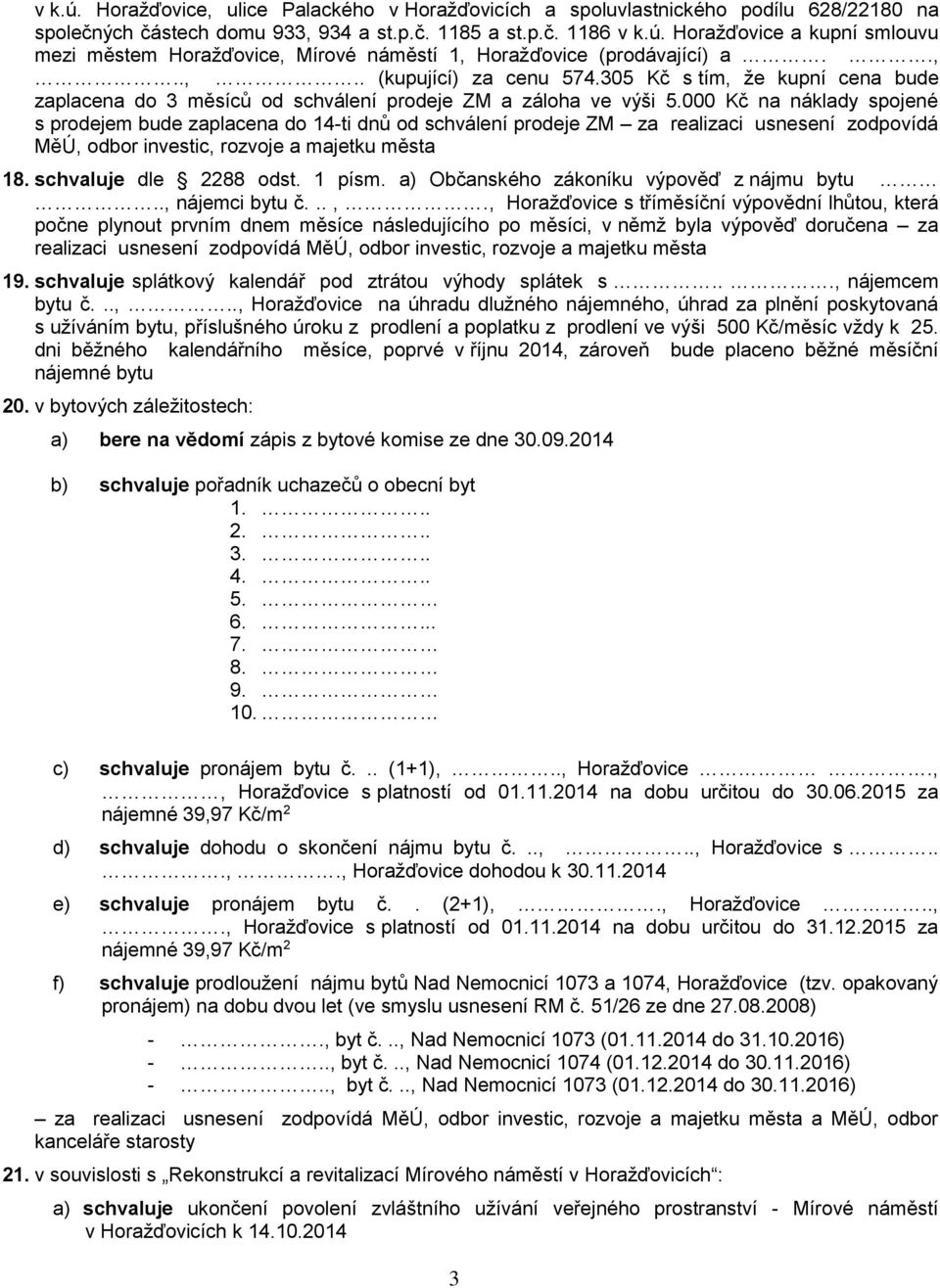 000 Kč na náklady spojené s prodejem bude zaplacena do 14-ti dnů od schválení prodeje ZM za realizaci usnesení zodpovídá MěÚ, odbor investic, rozvoje a majetku 18. schvaluje dle 2288 odst. 1 písm.