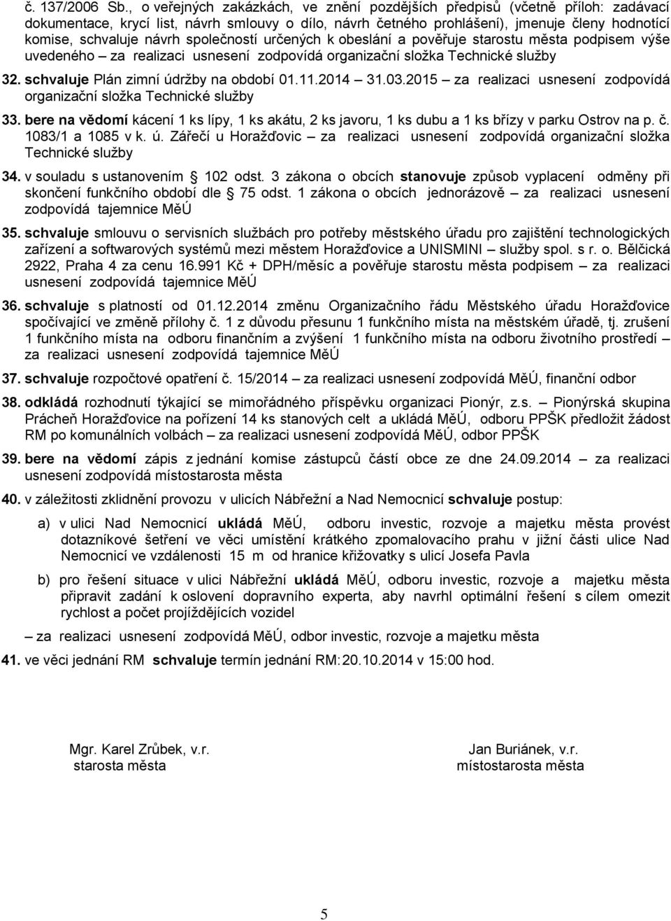 návrh společností určených k obeslání a pověřuje starostu podpisem výše uvedeného za realizaci usnesení zodpovídá organizační složka Technické služby 32. schvaluje Plán zimní údržby na období 01.11.