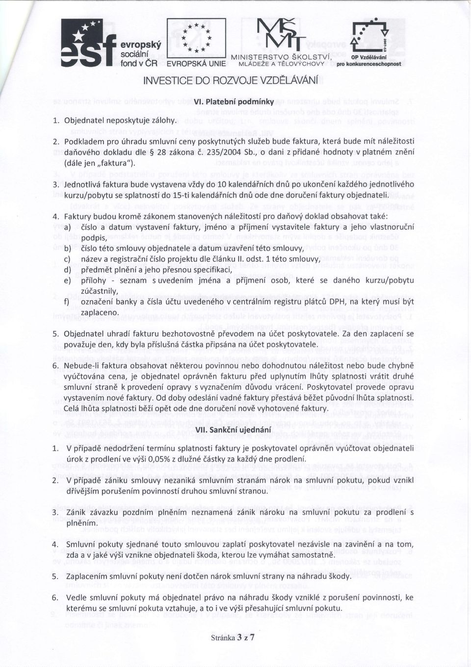 ,o dani z piidane hodnoty v platn6m zndni (ddlejen,,faktura"). dnti po ukondenikazd6hojednotliveho 3. Jednotlivdfakturabudevystavenavidy do 10 kalend6inich dnfi ode dne dorudenifakturyobjednateli.