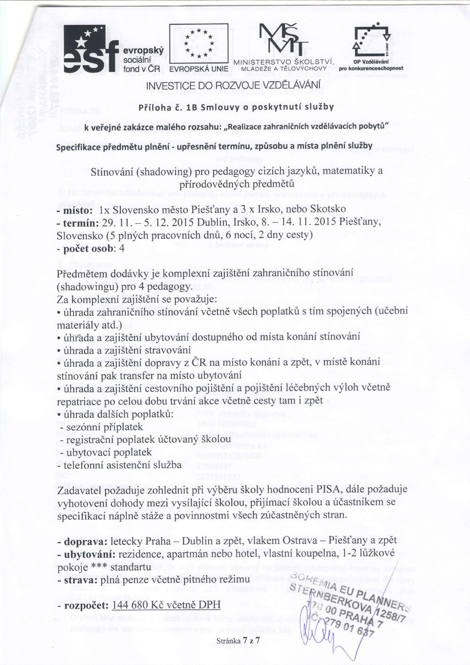 Stinov6ni (shadowing) pro pedagogy cizich jaryktt, matematiky a piirodov6dnych piedmdtti - misto: 1x Slovensko mdsto Pieitany a3 x Irsko, nebo Skotsko - termfni29.11. - 5.12.2015 Dublin, Irsko,8.