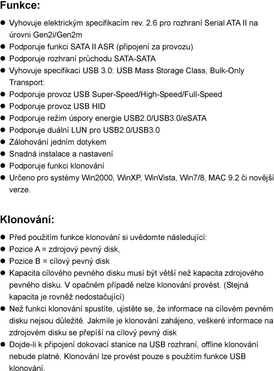 0: USB Mass Storage Class, Bulk-Only Transport: Podporuje provoz USB Super-Speed/High-Speed/Full-Speed Podporuje provoz USB HID Podporuje režim úspory energie USB2.0/USB3.