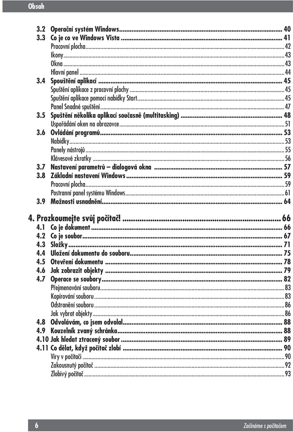 .. 53 Nabídky...53 Panely nástrojů...55 Klávesové zkratky...56 3.7 Nastavení parametrů dialogová okna... 57 3.8 Základní nastavení Windows... 59 Pracovní plocha...59 Postranní panel systému Windows.