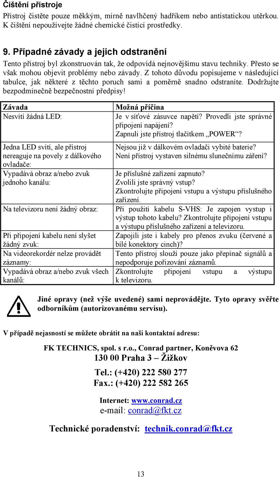 Z tohoto důvodu popisujeme v následující tabulce, jak některé z těchto poruch sami a poměrně snadno odstraníte. Dodržujte bezpodmínečně bezpečnostní předpisy!