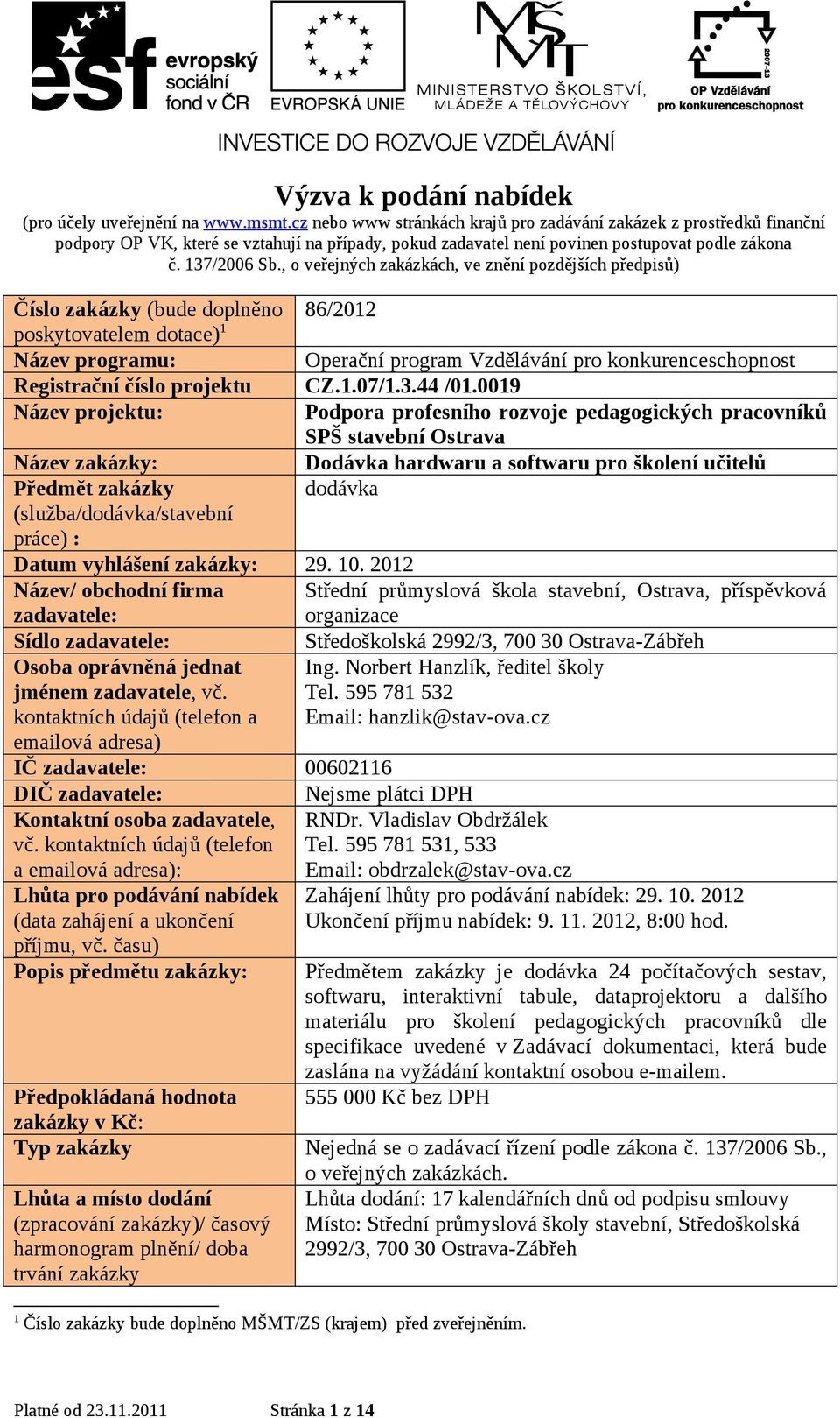 , o veřejných zakázkách, ve znění pozdějších předpisů) Číslo zakázky (bude doplněno 86/2012 poskytovatelem dotace) 1 Název programu: Operační program Vzdělávání pro konkurenceschopnost Registrační