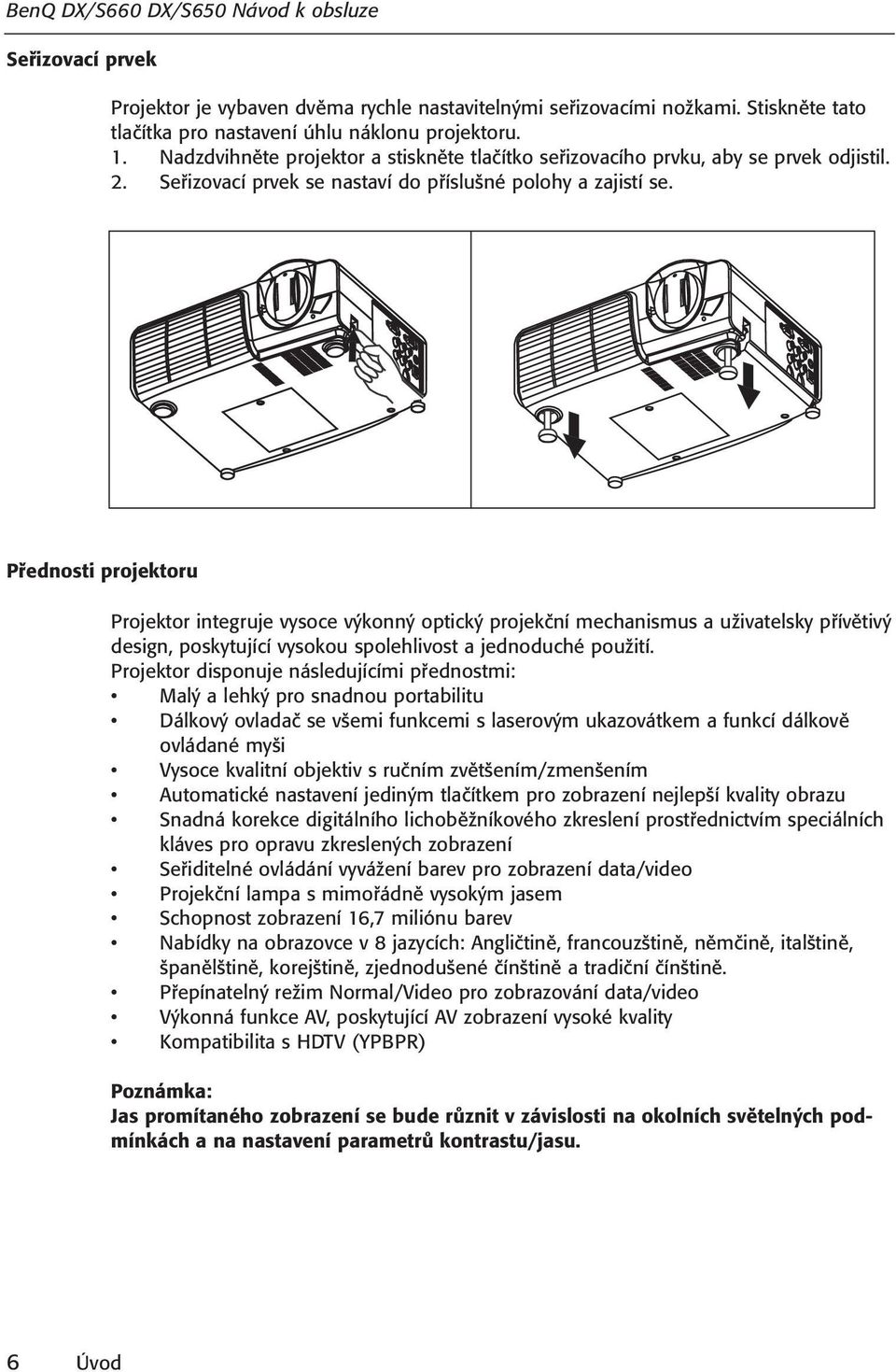 Přednosti projektoru Projektor integruje vysoce výkonný optický projekční mechanismus a uživatelsky přívětivý design, poskytující vysokou spolehlivost a jednoduché použití.